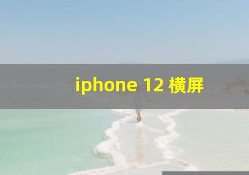 iphone 12 横屏